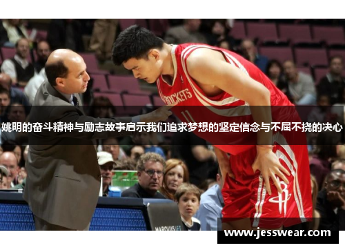 姚明的奋斗精神与励志故事启示我们追求梦想的坚定信念与不屈不挠的决心