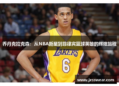 乔丹克拉克森：从NBA新星到菲律宾篮球英雄的辉煌旅程