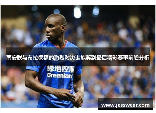 南安联与布拉德福的激烈对决谁能笑到最后精彩赛事前瞻分析