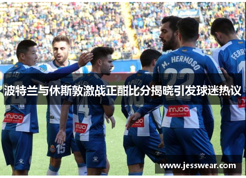 波特兰与休斯敦激战正酣比分揭晓引发球迷热议